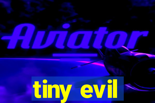 tiny evil